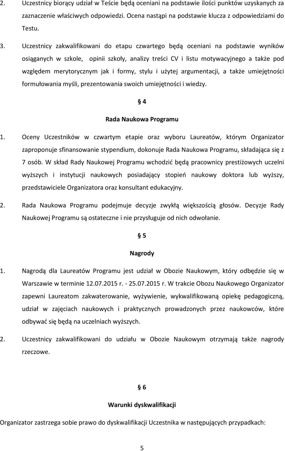 formy, stylu i użytej argumentacji, a także umiejętności formułowania myśli, prezentowania swoich umiejętności i wiedzy. 4 Rada Naukowa Programu 1.