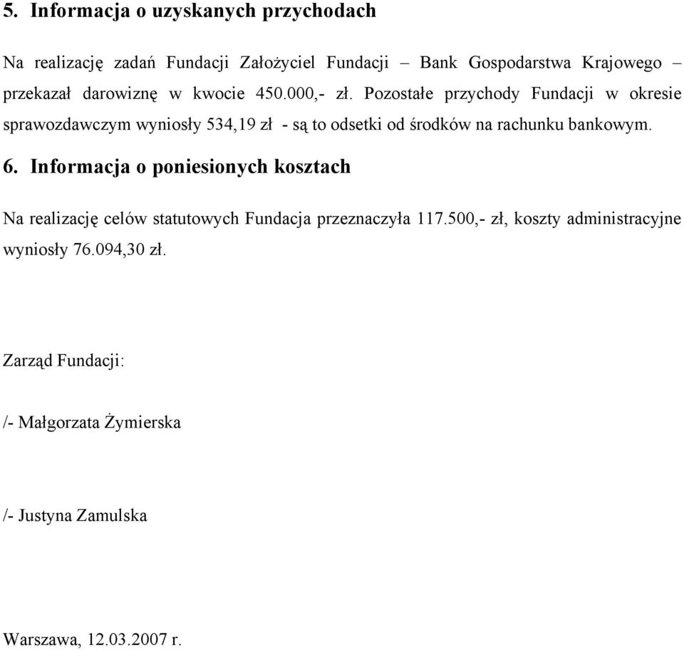 Pozostałe przychody Fundacji w okresie sprawozdawczym wyniosły 534,19 zł - są to odsetki od środków na rachunku bankowym. 6.