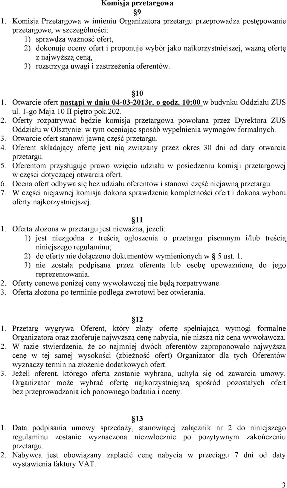 najkorzystniejszej, ważną ofertę z najwyższą ceną, 3) rozstrzyga uwagi i zastrzeżenia oferentów. 10 1. Otwarcie ofert nastąpi w dniu 04-03-2013r. o godz. 10:00 w budynku Oddziału ZUS ul.