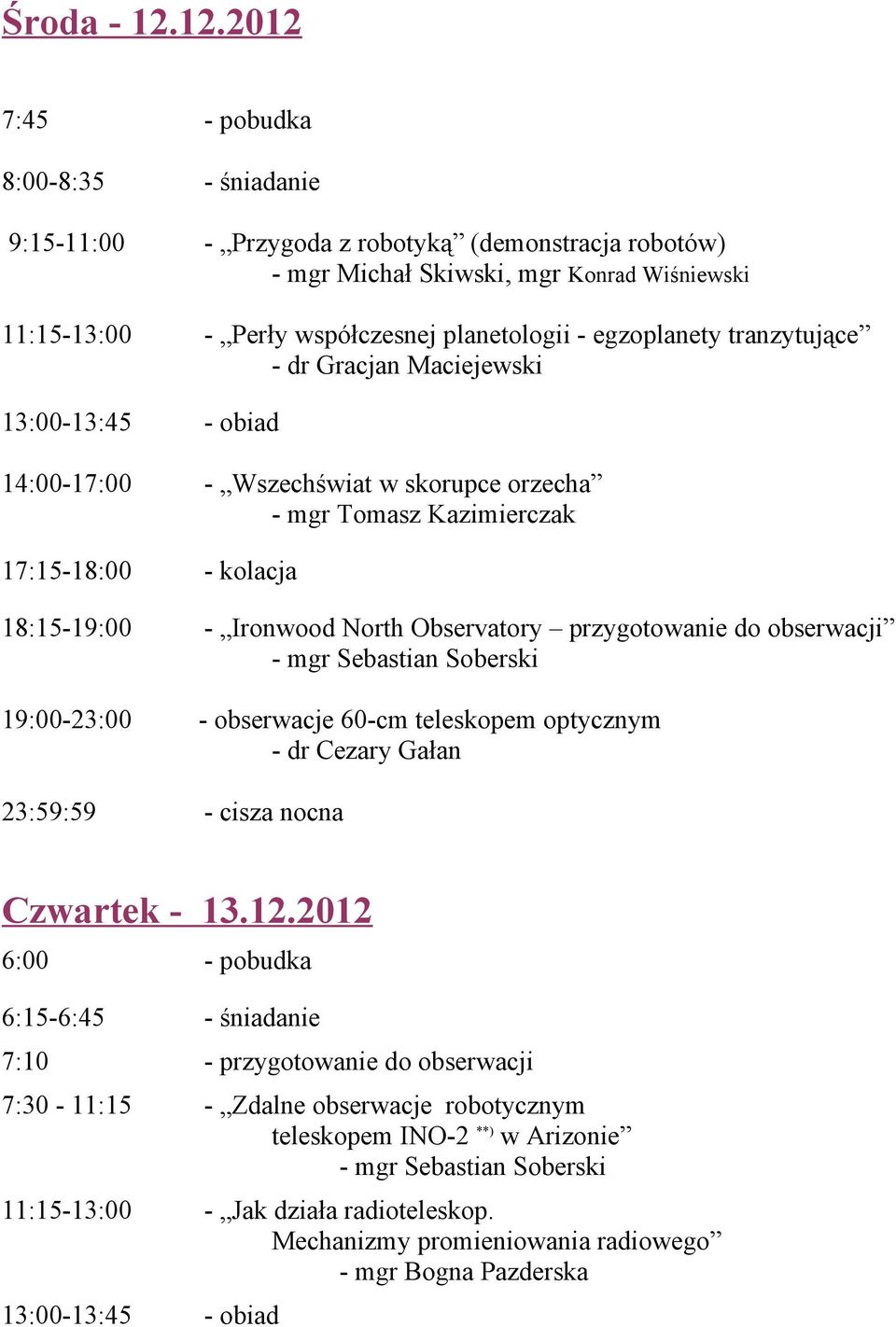 egzoplanety tranzytujące - dr Gracjan Maciejewski 13:00-13:45 - obiad 14:00-17:00 - Wszechświat w skorupce orzecha - mgr Tomasz Kazimierczak 17:15-18:00 - kolacja 18:15-19:00 - Ironwood North