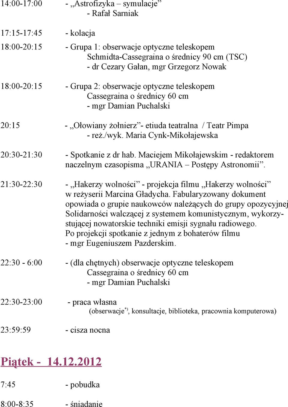 Maria Cynk-Mikołajewska 20:30-21:30 - Spotkanie z dr hab. Maciejem Mikołajewskim - redaktorem naczelnym czasopisma URANIA Postępy Astronomii.