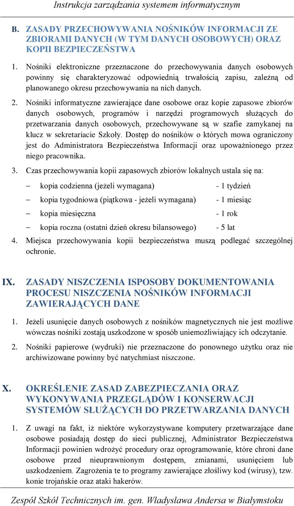 Nośniki informatyczne zawierające dane osobowe oraz kopie zapasowe zbiorów danych osobowych, programów i narzędzi programowych słuŝących do przetwarzania danych osobowych, przechowywane są w szafie