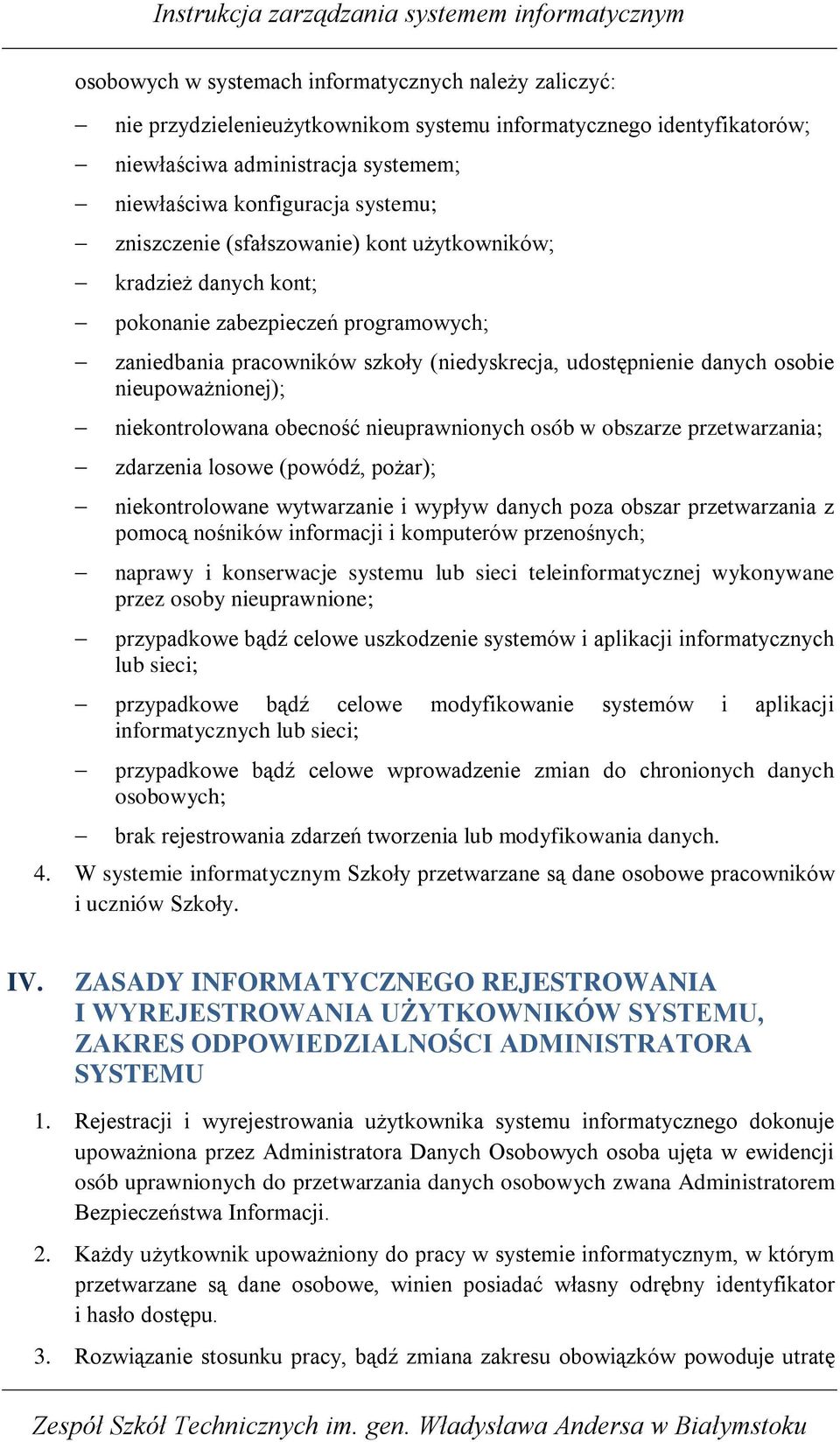 niekontrolowana obecność nieuprawnionych osób w obszarze przetwarzania; zdarzenia losowe (powódź, poŝar); niekontrolowane wytwarzanie i wypływ danych poza obszar przetwarzania z pomocą nośników