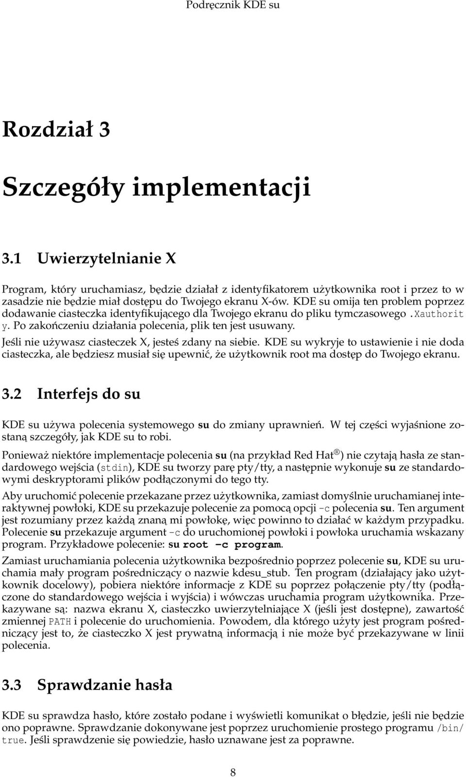 KDE su omija ten problem poprzez dodawanie ciasteczka identyfikujacego dla Twojego ekranu do pliku tymczasowego.xauthorit y. Po zakończeniu działania polecenia, plik ten jest usuwany.