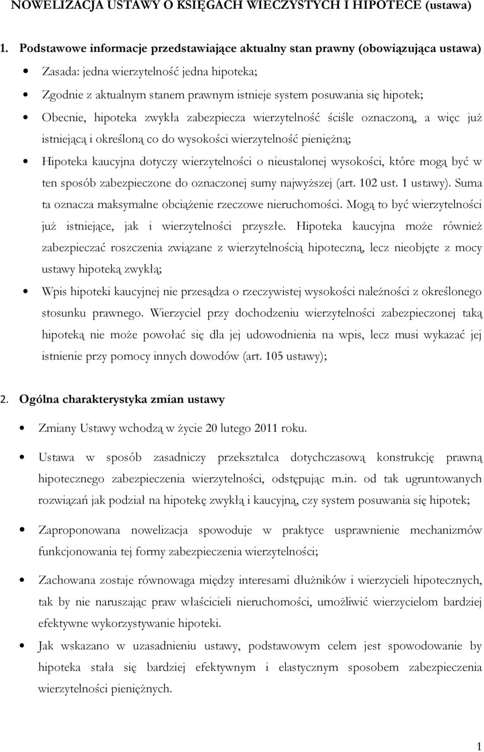 Obecnie, hipoteka zwykła zabezpiecza wierzytelność ściśle oznaczoną, a więc już istniejącą i określoną co do wysokości wierzytelność pieniężną; Hipoteka kaucyjna dotyczy wierzytelności o nieustalonej