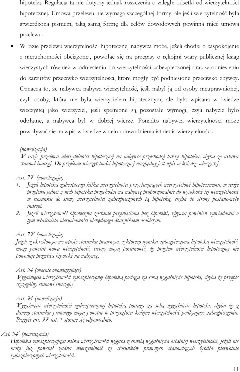 W razie przelewu wierzytelności hipotecznej nabywca może, jeżeli chodzi o zaspokojenie z nieruchomości obciążonej, powołać się na przepisy o rękojmi wiary publicznej ksiąg wieczystych również w