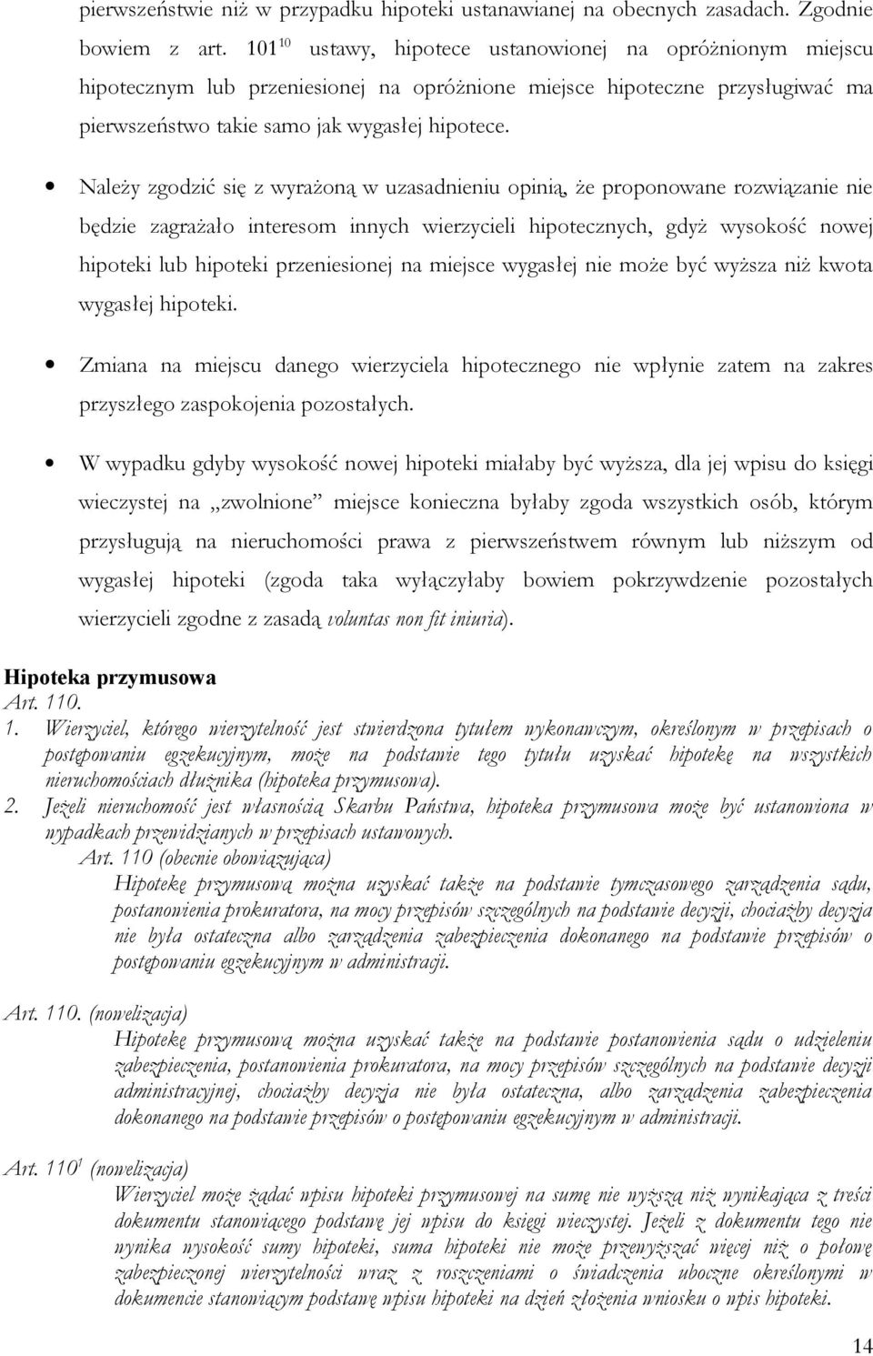 Należy zgodzić się z wyrażoną w uzasadnieniu opinią, że proponowane rozwiązanie nie będzie zagrażało interesom innych wierzycieli hipotecznych, gdyż wysokość nowej hipoteki lub hipoteki przeniesionej