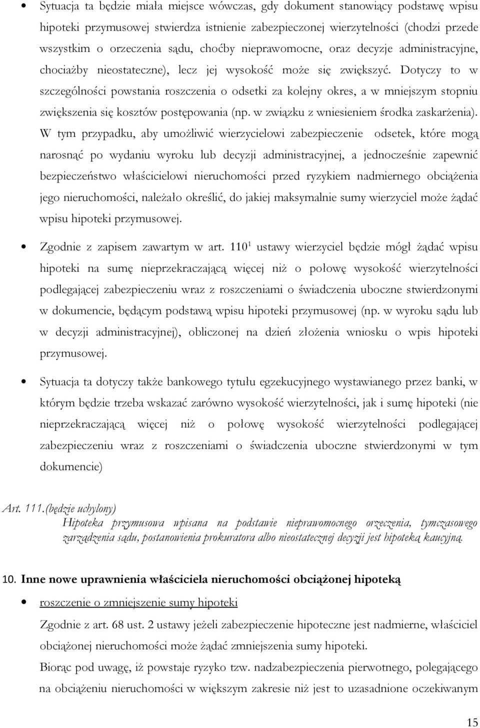 Dotyczy to w szczególności powstania roszczenia o odsetki za kolejny okres, a w mniejszym stopniu zwiększenia się kosztów postępowania (np. w związku z wniesieniem środka zaskarżenia).