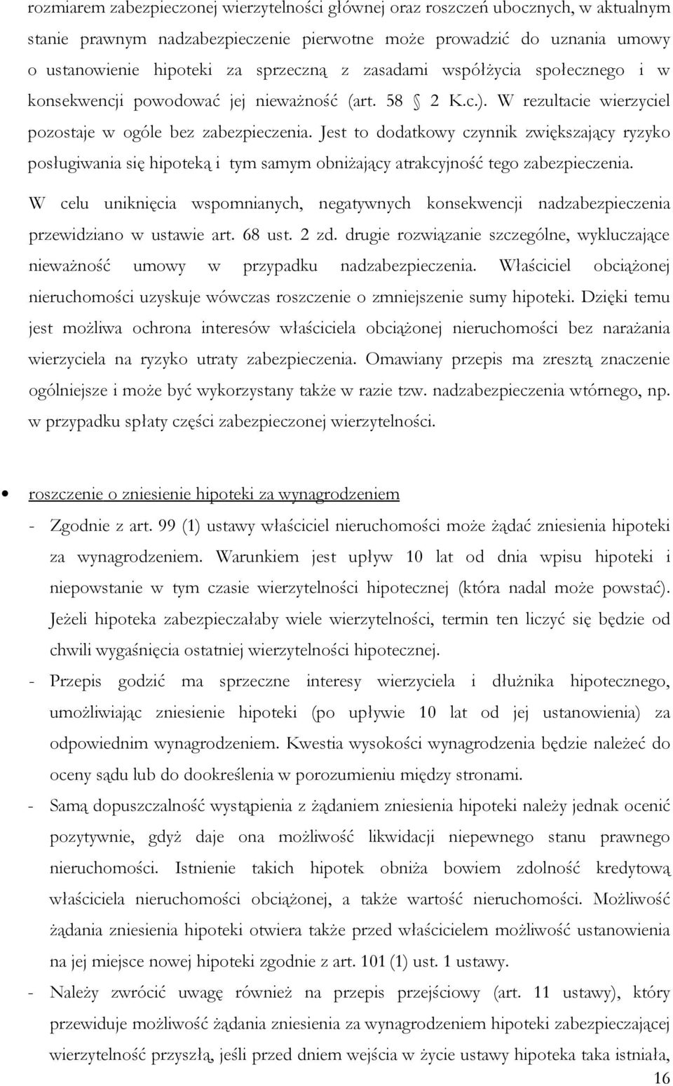 Jest to dodatkowy czynnik zwiększający ryzyko posługiwania się hipoteką i tym samym obniżający atrakcyjność tego zabezpieczenia.