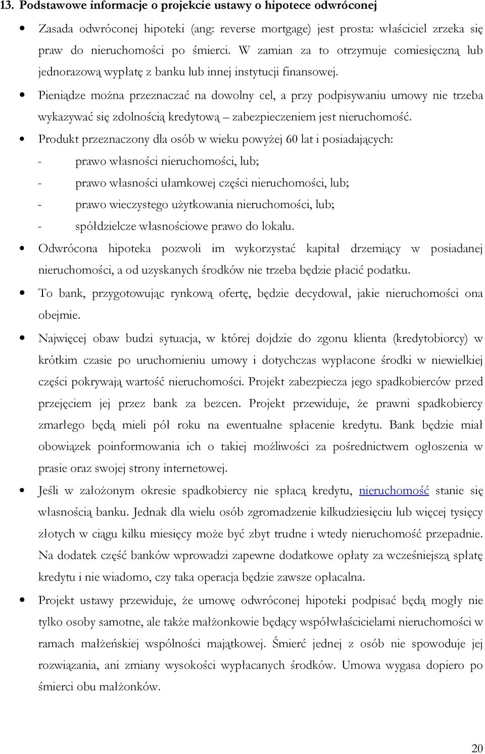 Pieniądze można przeznaczać na dowolny cel, a przy podpisywaniu umowy nie trzeba wykazywać się zdolnością kredytową zabezpieczeniem jest nieruchomość.