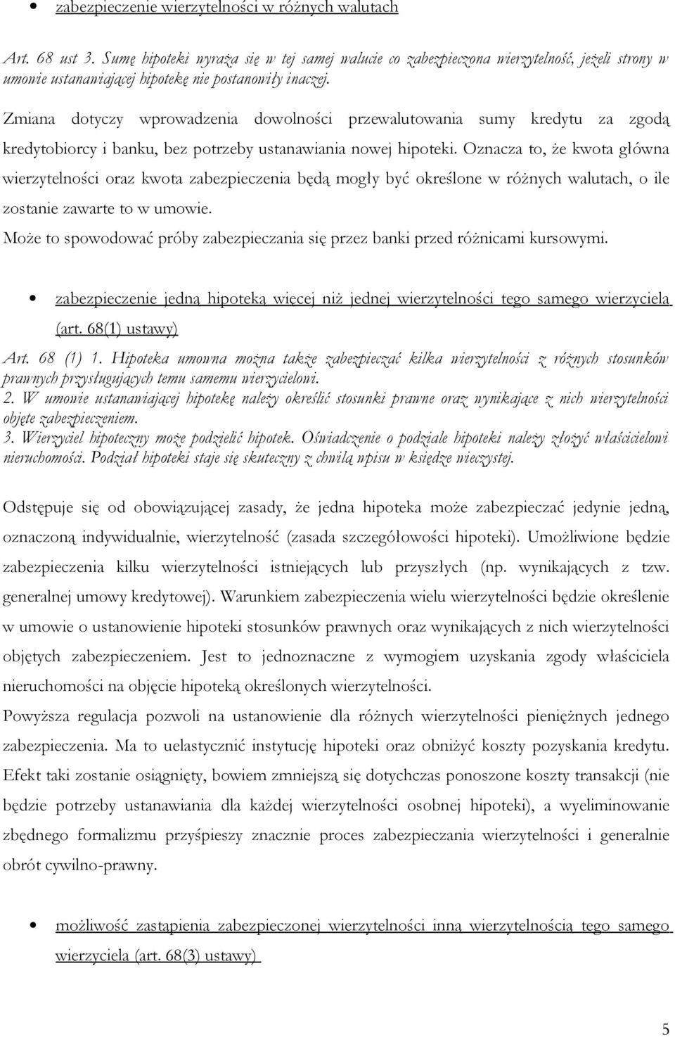 Zmiana dotyczy wprowadzenia dowolności przewalutowania sumy kredytu za zgodą kredytobiorcy i banku, bez potrzeby ustanawiania nowej hipoteki.