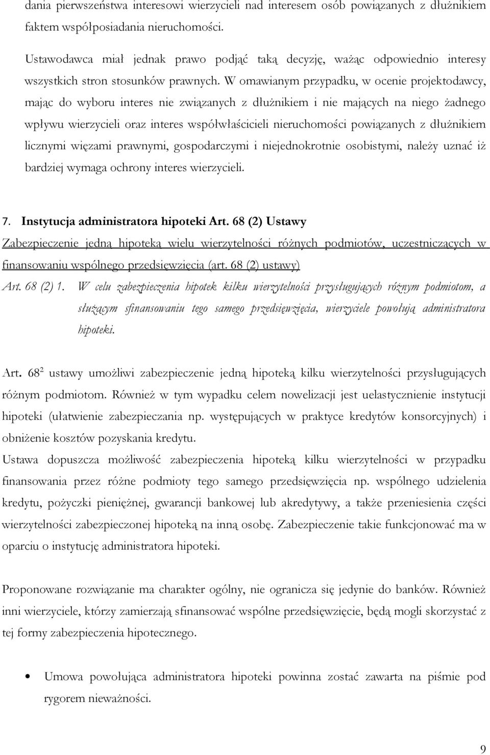 W omawianym przypadku, w ocenie projektodawcy, mając do wyboru interes nie związanych z dłużnikiem i nie mających na niego żadnego wpływu wierzycieli oraz interes współwłaścicieli nieruchomości