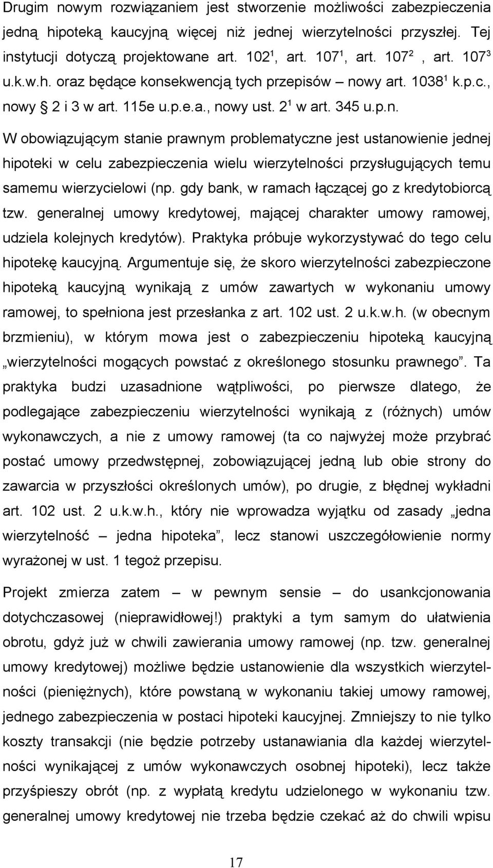 ekwencją tych przepisów nowy art. 1038 1 k.p.c., nowy 2 i 3 w art. 115e u.p.e.a., nowy ust. 2 1 w art. 345 u.p.n. W obowiązującym stanie prawnym problematyczne jest ustanowienie jednej hipoteki w celu zabezpieczenia wielu wierzytelności przysługujących temu samemu wierzycielowi (np.