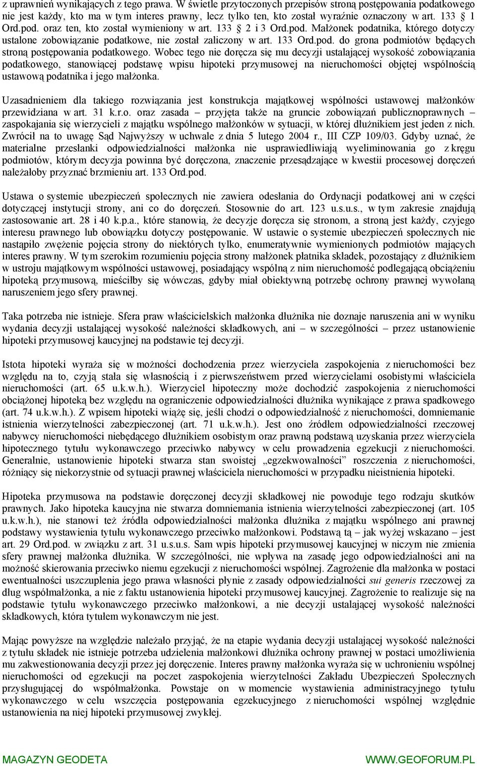 133 2 i 3 Ord.pod. Małżonek podatnika, którego dotyczy ustalone zobowiązanie podatkowe, nie został zaliczony w art. 133 Ord.pod. do grona podmiotów będących stroną postępowania podatkowego.