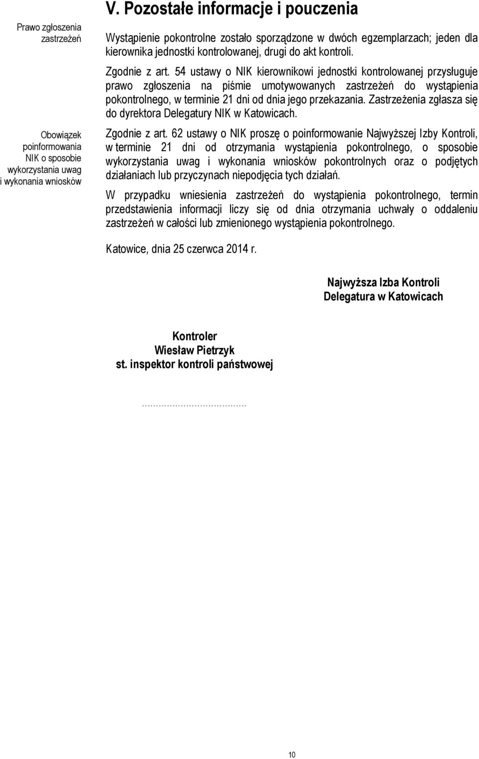 54 ustawy o NIK kierownikowi jednostki kontrolowanej przysługuje prawo zgłoszenia na piśmie umotywowanych zastrzeŝeń do wystąpienia pokontrolnego, w terminie 21 dni od dnia jego przekazania.
