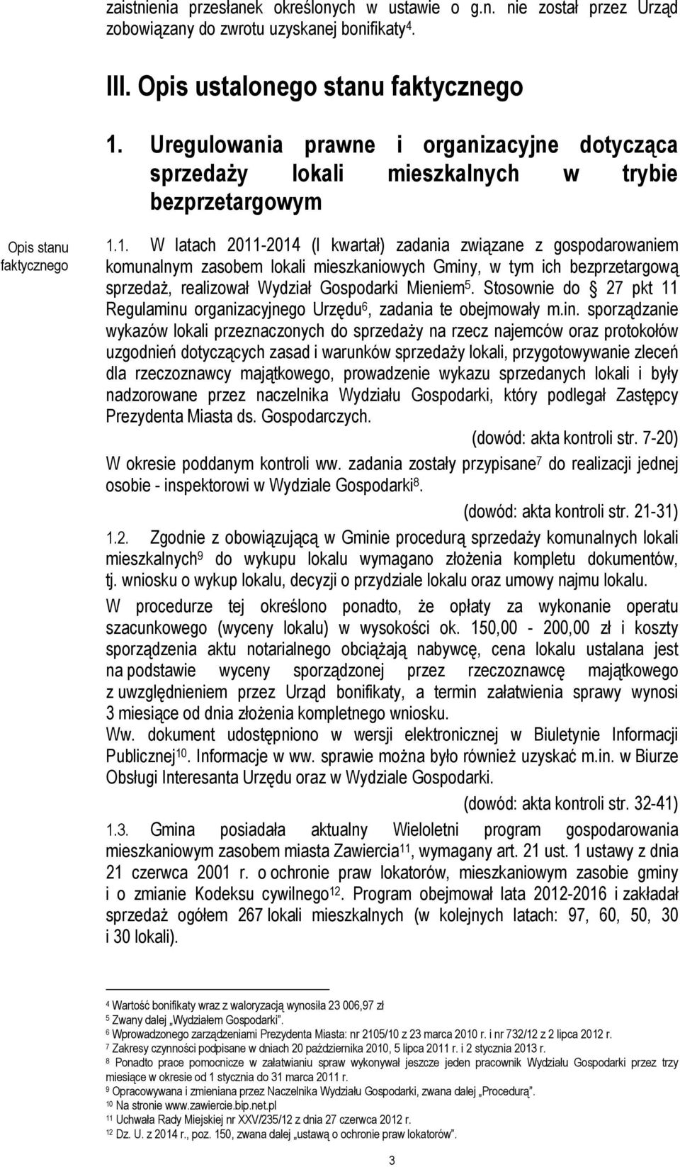 1. W latach 2011-2014 (I kwartał) zadania związane z gospodarowaniem komunalnym zasobem lokali mieszkaniowych Gminy, w tym ich bezprzetargową sprzedaŝ, realizował Wydział Gospodarki Mieniem 5.