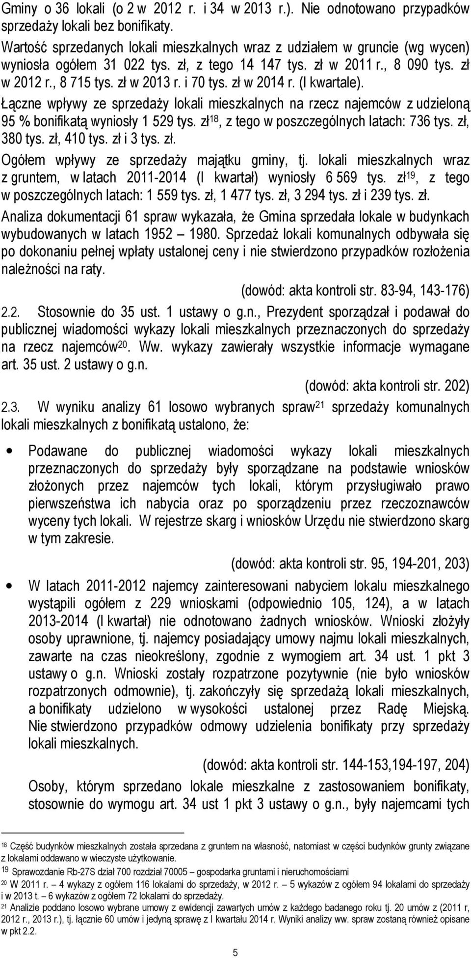 zł w 2014 r. (I kwartale). Łączne wpływy ze sprzedaŝy lokali mieszkalnych na rzecz najemców z udzieloną 95 % bonifikatą wyniosły 1 529 tys. zł 18, z tego w poszczególnych latach: 736 tys. zł, 380 tys.