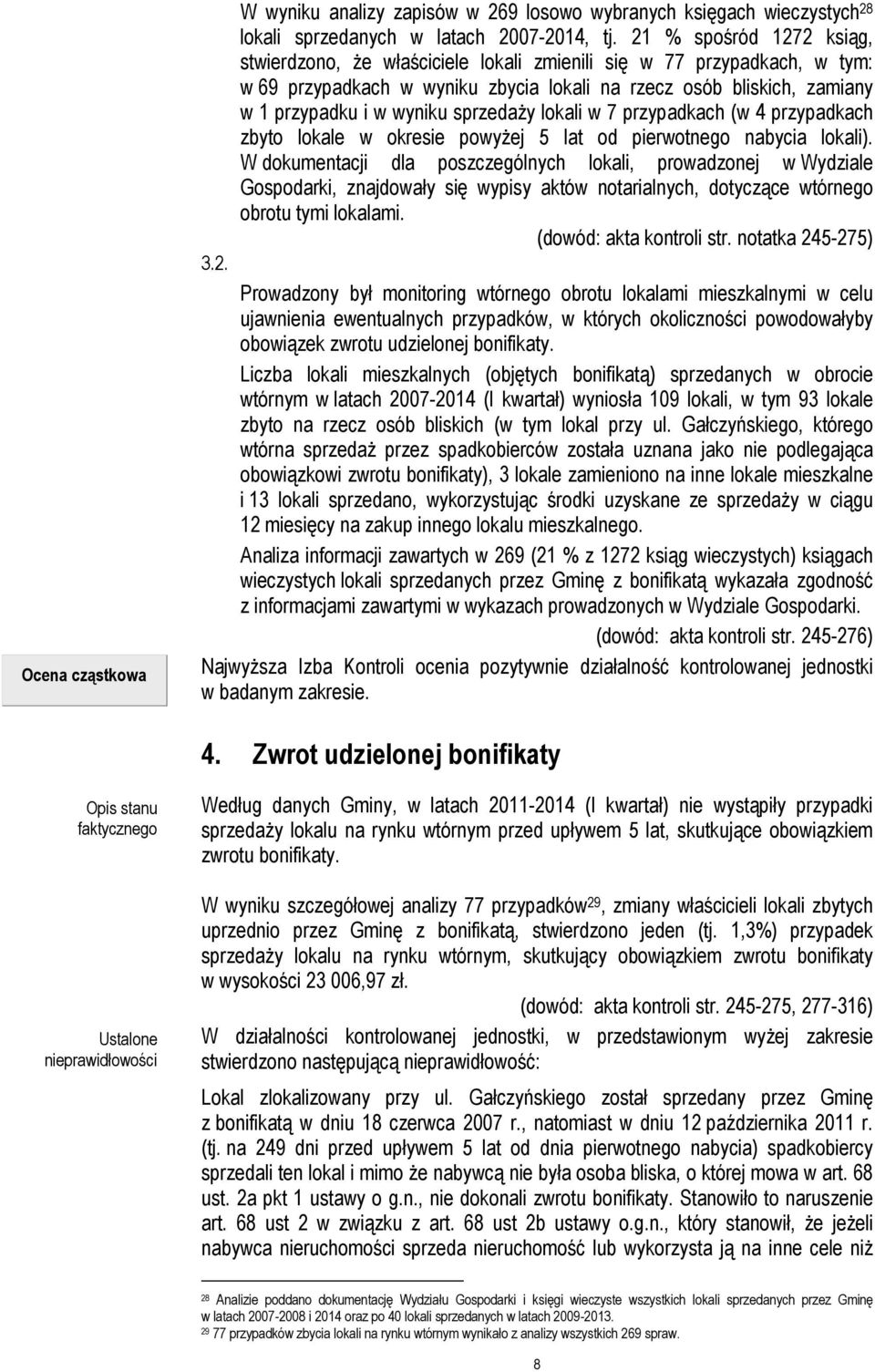 sprzedaŝy lokali w 7 przypadkach (w 4 przypadkach zbyto lokale w okresie powyŝej 5 lat od pierwotnego nabycia lokali).