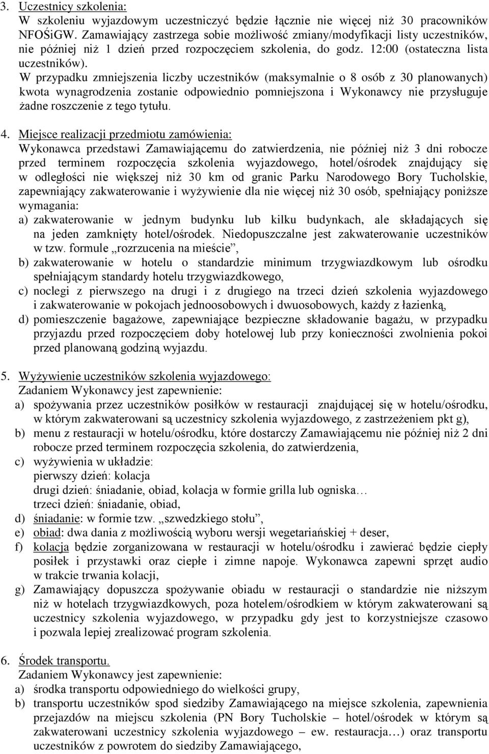 W przypadku zmniejszenia liczby uczestników (maksymalnie o 8 osób z 30 planowanych) kwota wynagrodzenia zostanie odpowiednio pomniejszona i Wykonawcy nie przysługuje żadne roszczenie z tego tytułu. 4.