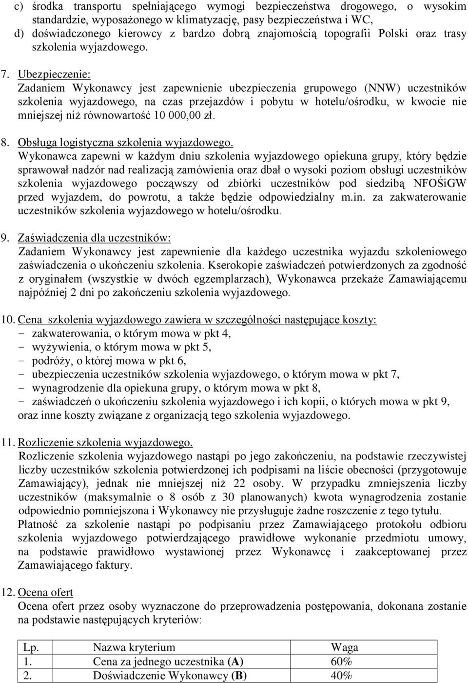 Ubezpieczenie: Zadaniem Wykonawcy jest zapewnienie ubezpieczenia grupowego (NNW) uczestników szkolenia wyjazdowego, na czas przejazdów i pobytu w hotelu/ośrodku, w kwocie nie mniejszej niż