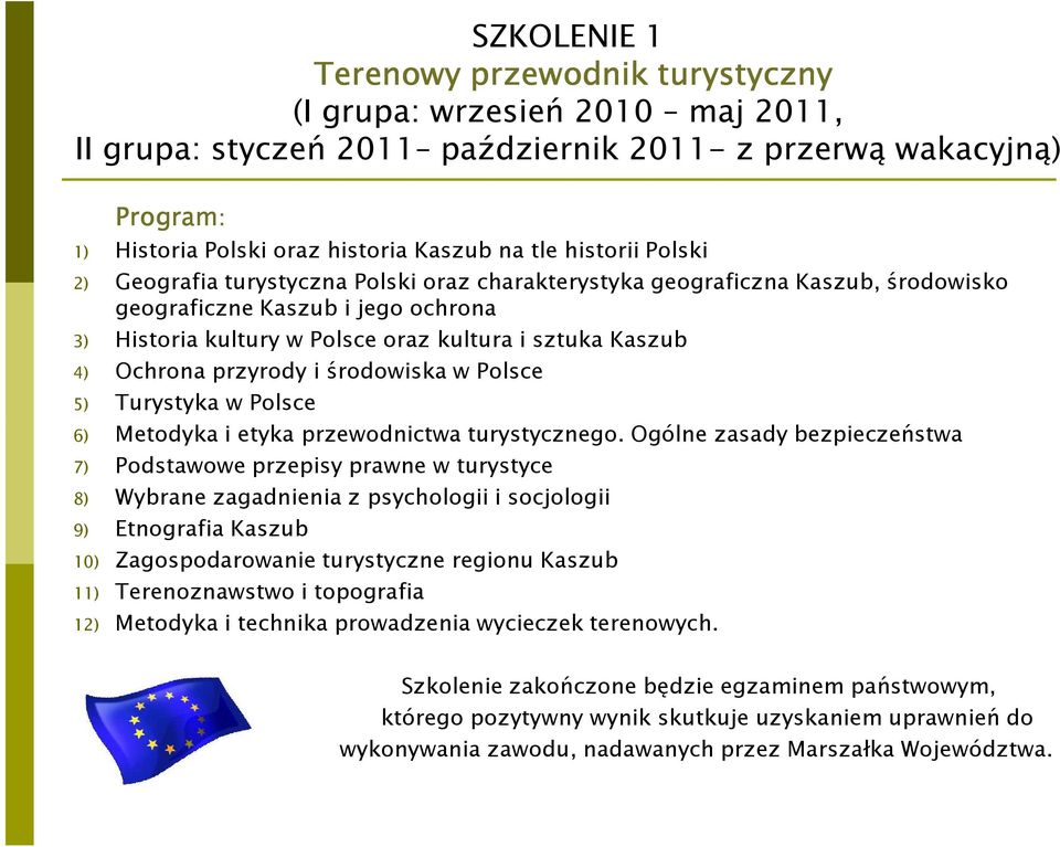 Ochrona przyrody i środowiska w Polsce 5) Turystyka w Polsce 6) Metodyka i etyka przewodnictwa turystycznego.