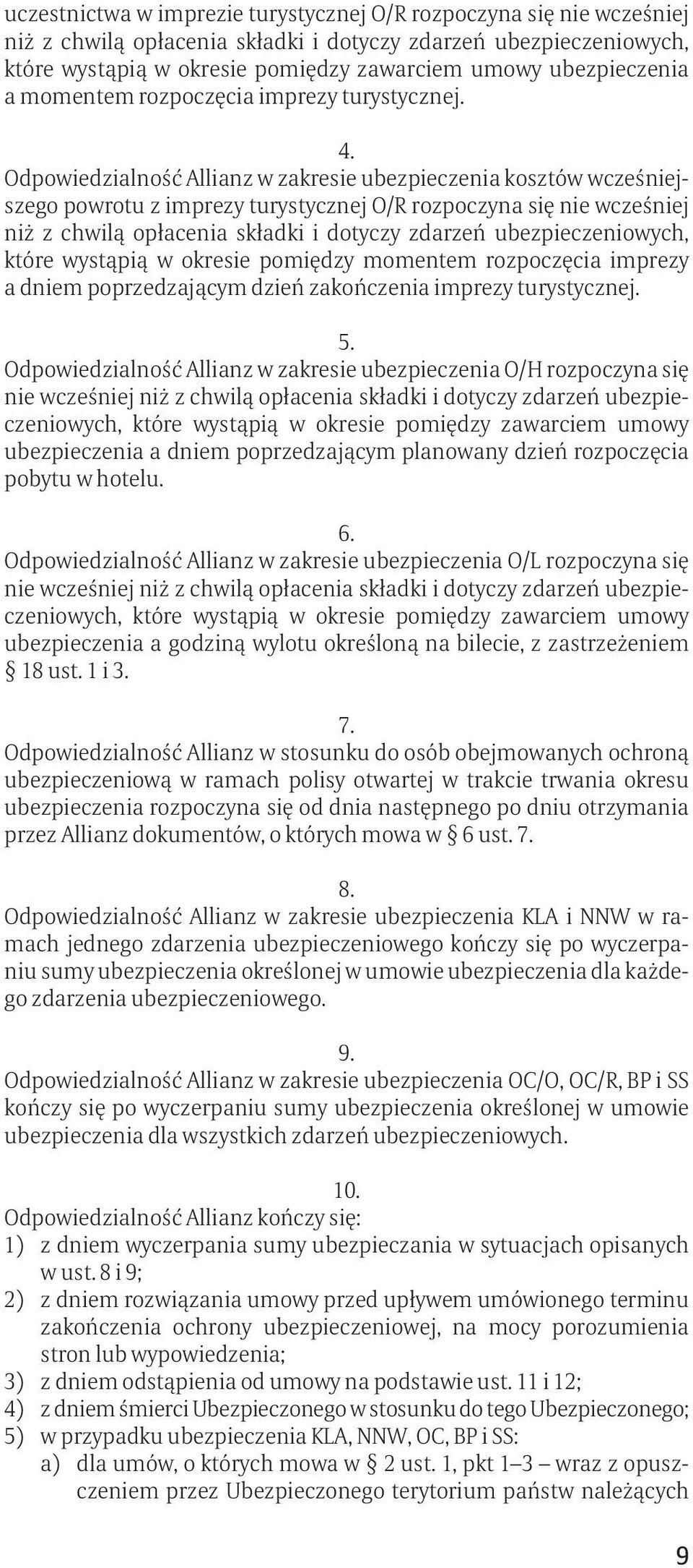Odpowiedzialność Allianz w zakresie ubezpieczenia kosztów wcześniejszego powrotu z imprezy turystycznej O/R rozpoczyna się nie wcześniej niż z chwilą opłacenia składki i dotyczy zdarzeń