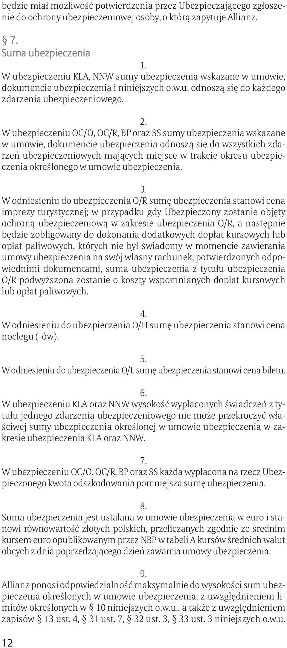 W ubezpieczeniu OC/O, OC/R, BP oraz SS sumy ubezpieczenia wskazane w umowie, dokumencie ubezpieczenia odnoszą się do wszystkich zdarzeń ubezpieczeniowych mających miejsce w trakcie okresu