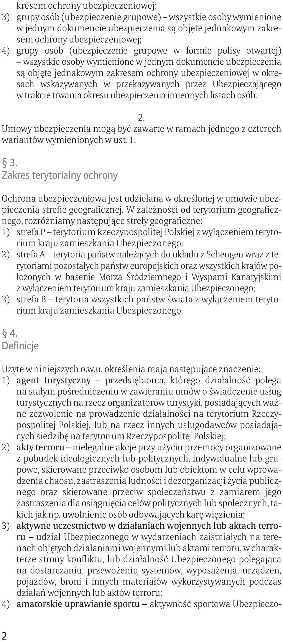 przekazywanych przez Ubezpieczającego w trakcie trwania okresu ubezpieczenia imiennych listach osób. 2. Umowy ubezpieczenia mogą być zawarte w ramach jednego z czterech wariantów wymienionych w ust.