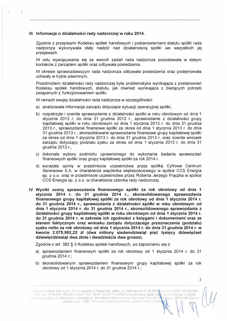 W celu wywiązywania się ze swoich zadań rada nadzorcza pozostawała w stałym kontakcie z zarządem spółki oraz odbywała posiedzenia.