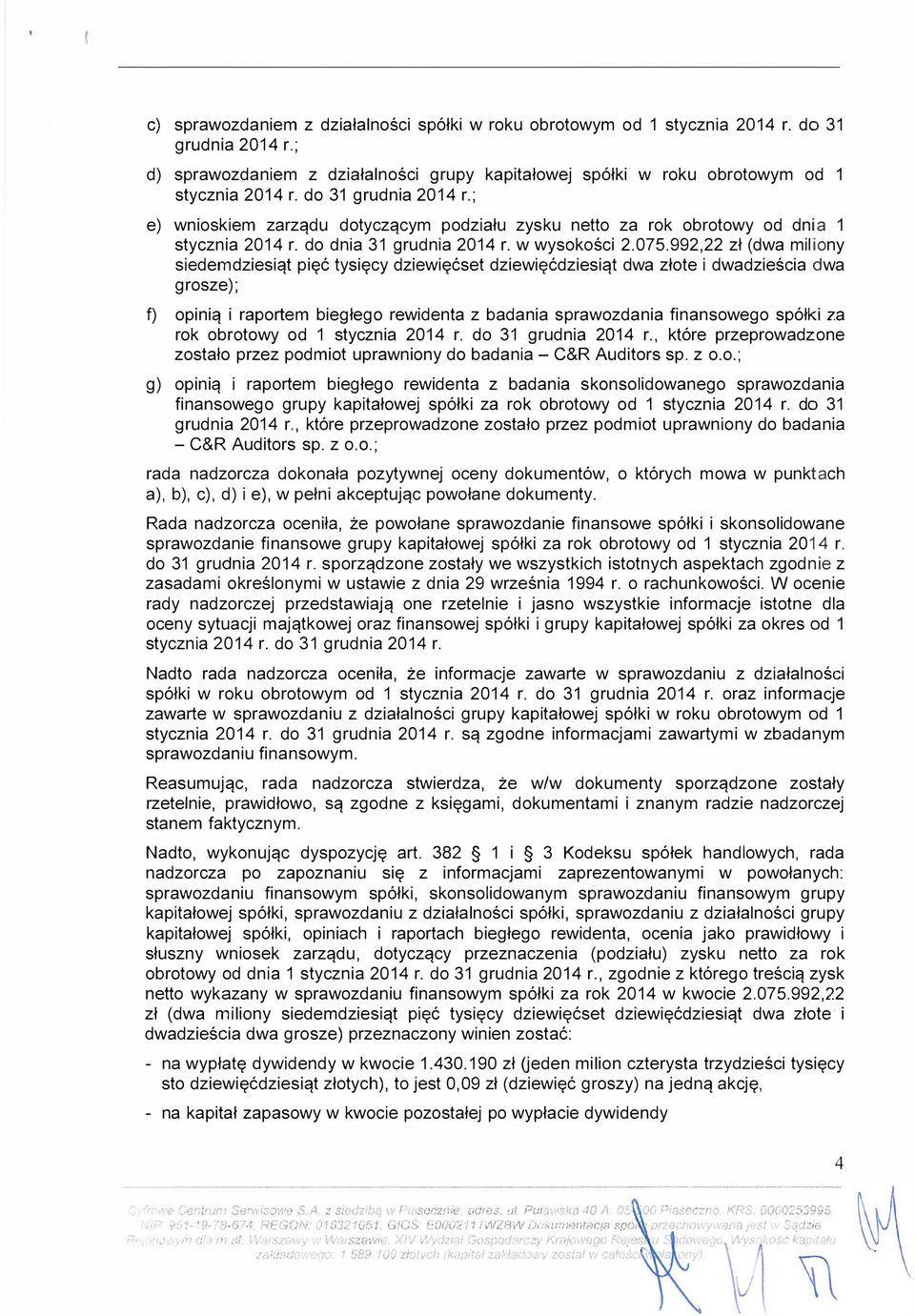 992,22 zł (dwa miliony siedemdziesiąt pięć tysięcy dziewięćset dziewięćdziesiąt dwa złote i dwadzieścia dwa grosze); f) opinią i raportem biegłego rewidenta z badania sprawozdania finansowego spółki