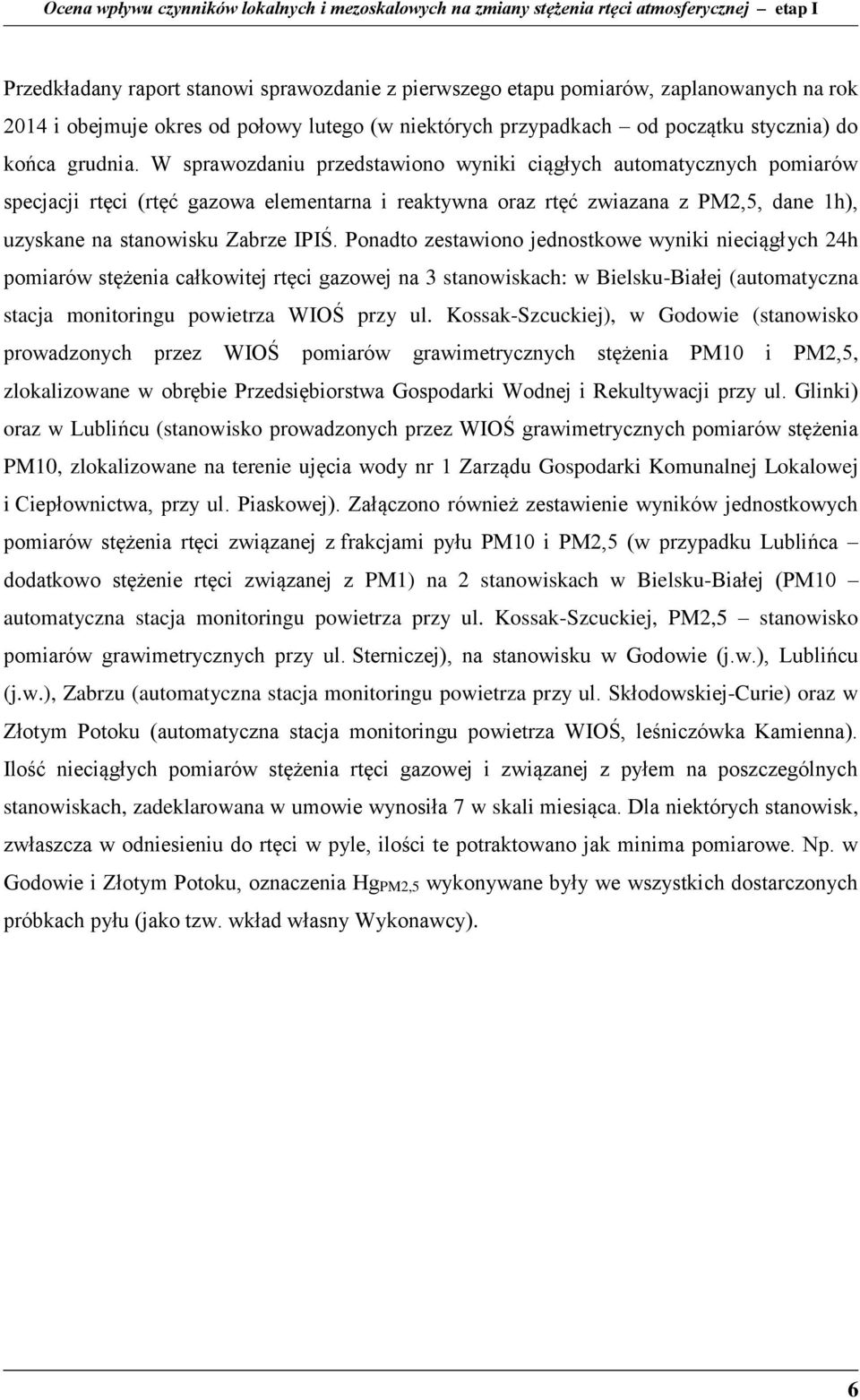 Ponadto zestawiono jednostkowe wyniki nieciągłych 24h pomiarów stężenia całkowitej rtęci gazowej na 3 stanowiskach: w Bielsku-Białej (automatyczna stacja monitoringu powietrza WIOŚ przy ul.