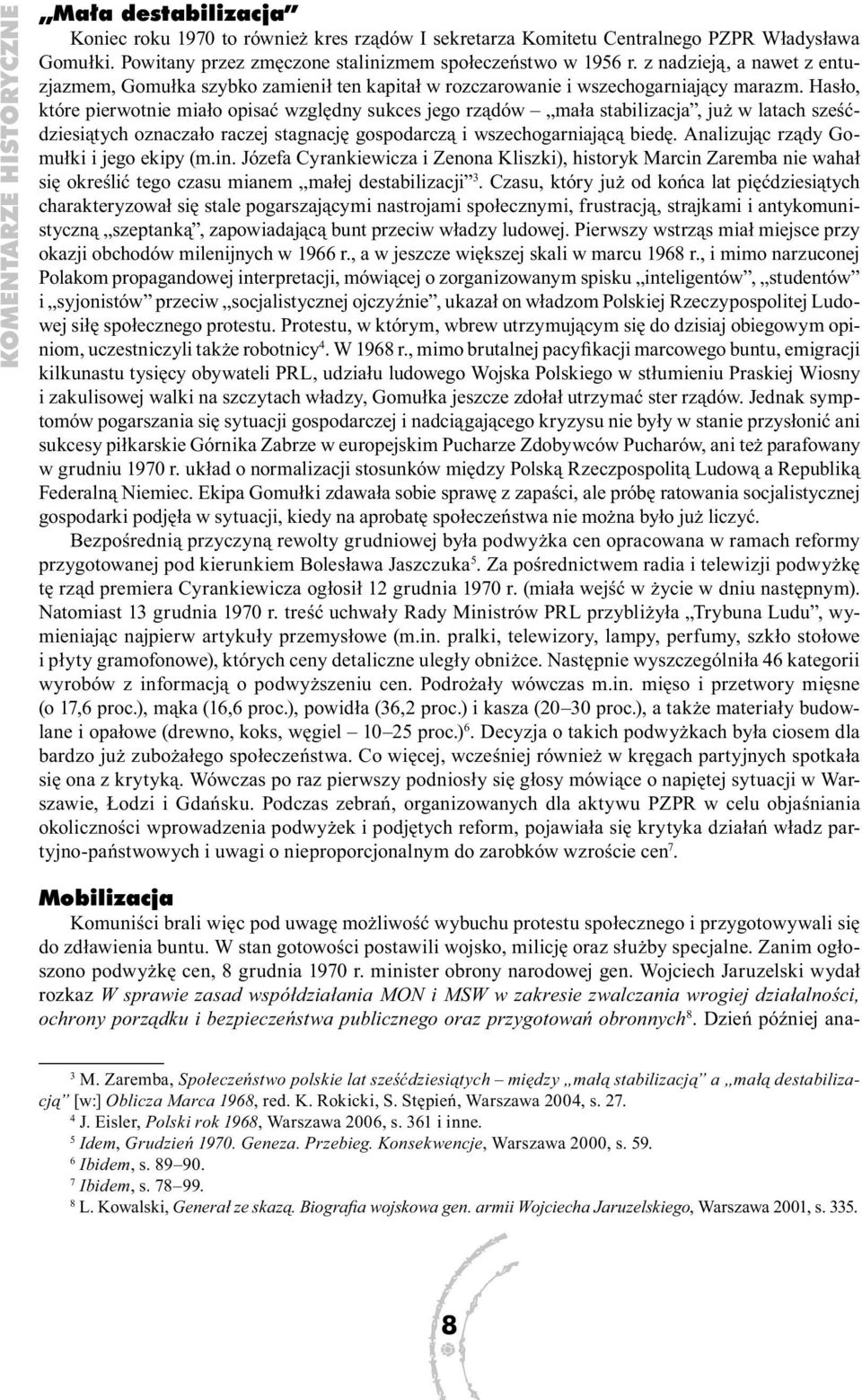 Hasło, które pierwotnie miało opisać względny sukces jego rządów mała stabilizacja, już w latach sześćdziesiątych oznaczało raczej stagnację gospodarczą i wszechogarniającą biedę.