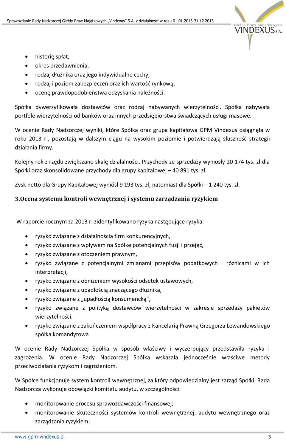 W ocenie Rady Nadzorczej wyniki, które Spółka oraz grupa kapitałowa GPM Vindexus osiągnęła w roku 2013 r.