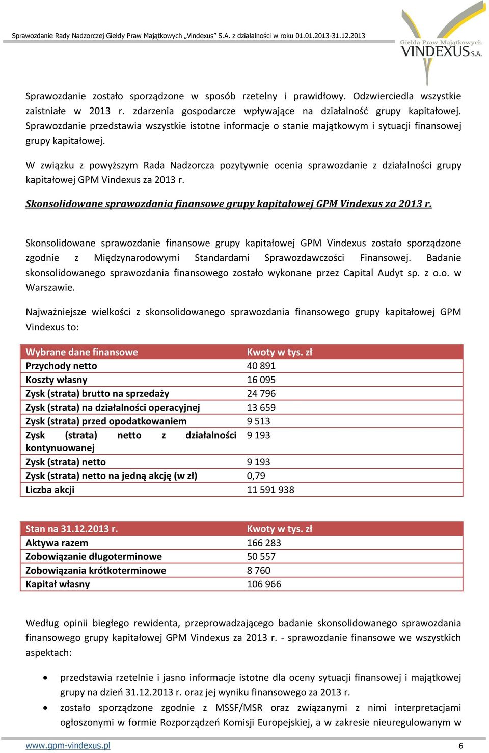 W związku z powyższym Rada Nadzorcza pozytywnie ocenia sprawozdanie z działalności grupy kapitałowej GPM Vindexus za 2013 r.