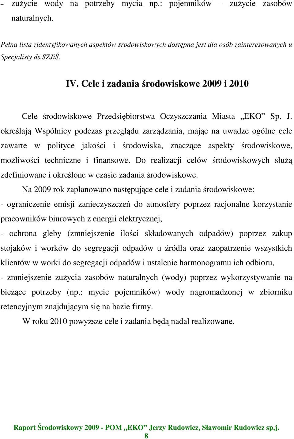 określają Wspólnicy podczas przeglądu zarządzania, mając na uwadze ogólne cele zawarte w polityce jakości i środowiska, znaczące aspekty środowiskowe, możliwości techniczne i finansowe.