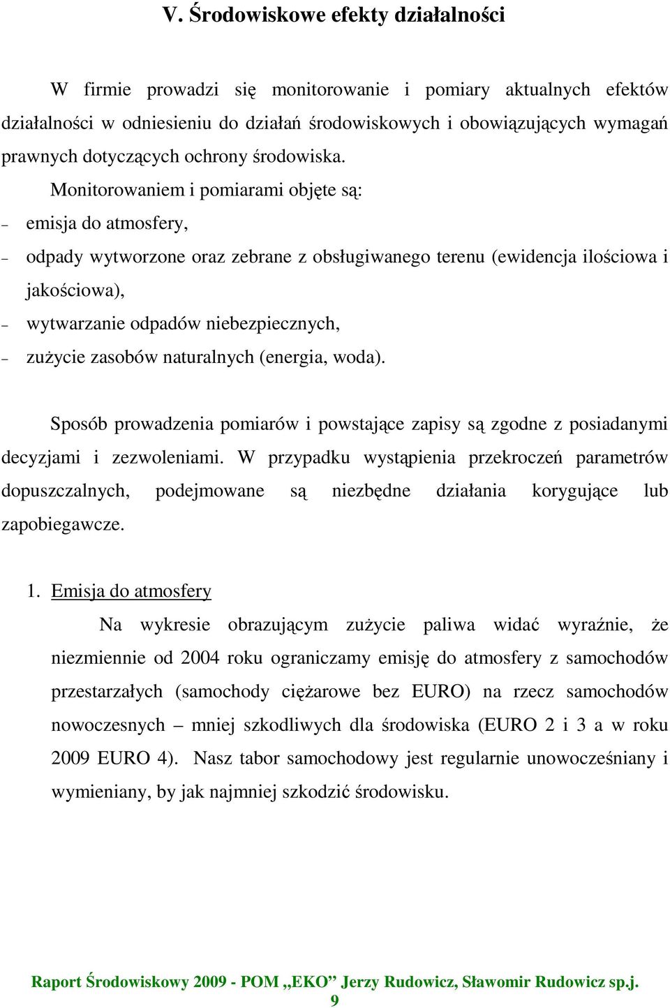 Monitorowaniem i pomiarami objęte są: emisja do atmosfery, odpady wytworzone oraz zebrane z obsługiwanego terenu (ewidencja ilościowa i jakościowa), wytwarzanie odpadów niebezpiecznych, zużycie