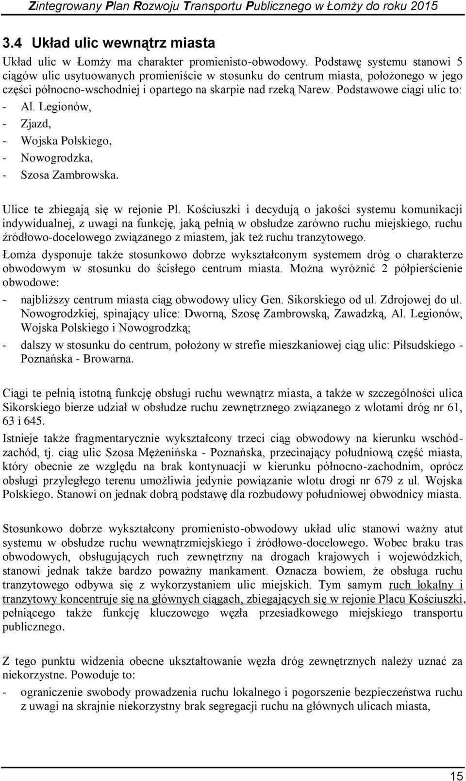 Podstawowe ciągi ulic to: - Al. Legionów, - Zjazd, - Wojska Polskiego, - Nowogrodzka, - Szosa Zambrowska. Ulice te zbiegają się w rejonie Pl.