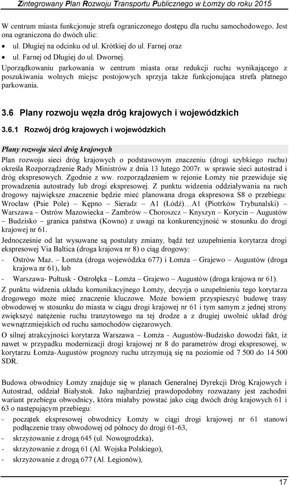 Uporządkowaniu parkowania w centrum miasta oraz redukcji ruchu wynikającego z poszukiwania wolnych miejsc postojowych sprzyja także funkcjonująca strefa płatnego parkowania. 3.