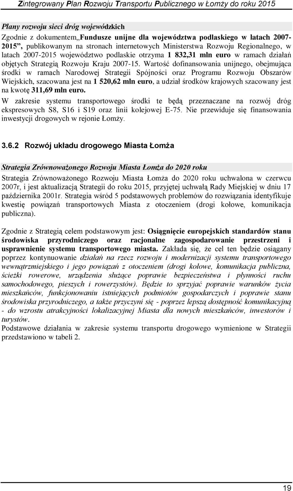 Wartość dofinansowania unijnego, obejmująca środki w ramach Narodowej Strategii Spójności oraz Programu Rozwoju Obszarów Wiejskich, szacowana jest na 1 520,62 mln euro, a udział środków krajowych