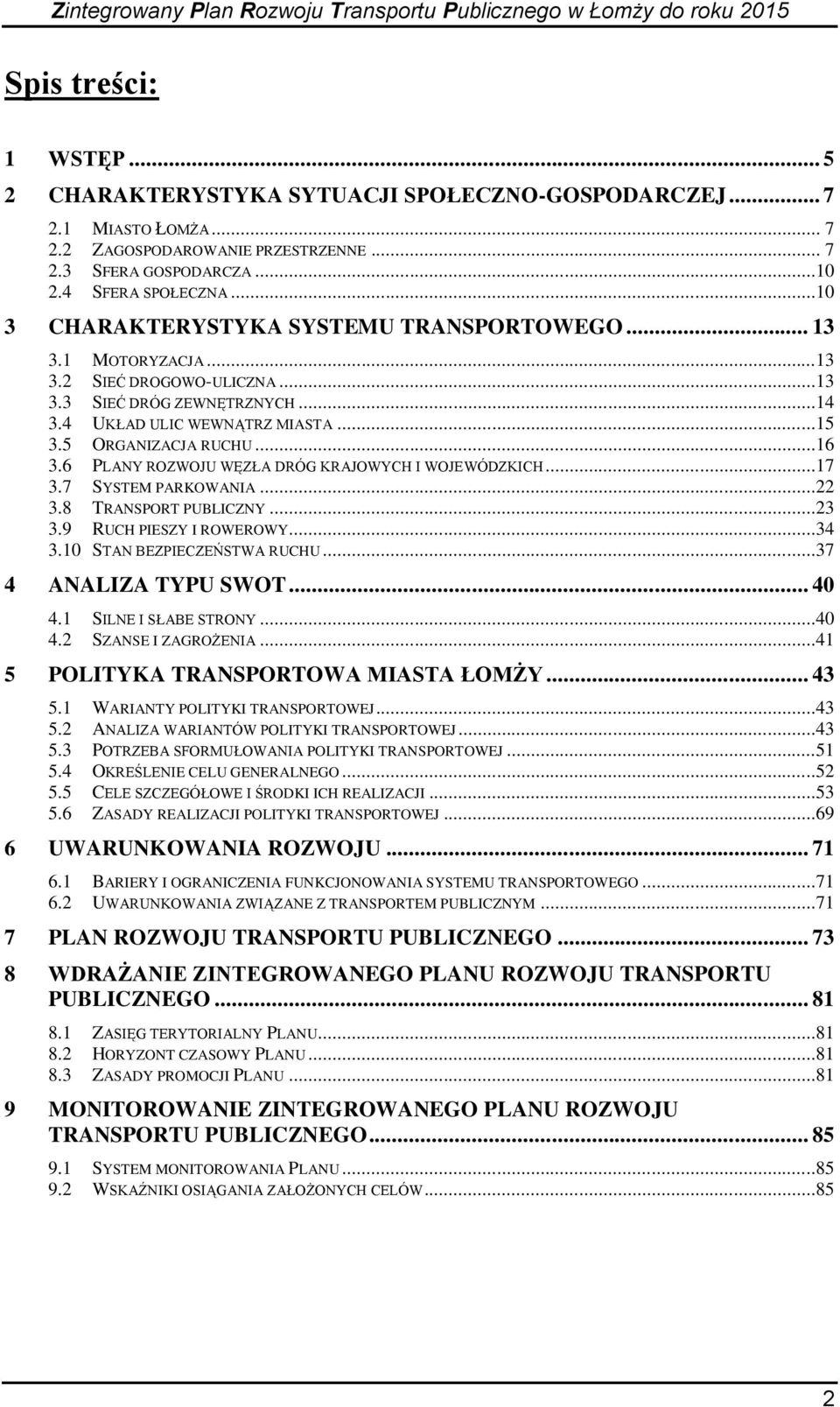 6 PLANY ROZWOJU WĘZŁA DRÓG KRAJOWYCH I WOJEWÓDZKICH...17 3.7 SYSTEM PARKOWANIA...22 3.8 TRANSPORT PUBLICZNY...23 3.9 RUCH PIESZY I ROWEROWY...34 3.10 STAN BEZPIECZEŃSTWA RUCHU...37 4 ANALIZA TYPU SWOT.