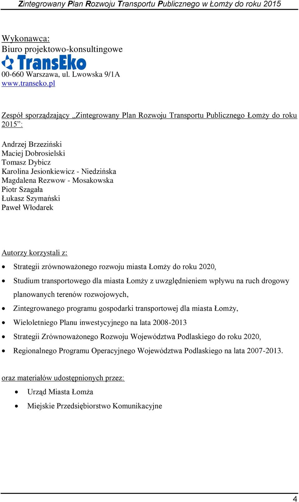 - Mosakowska Piotr Szagała Łukasz Szymański Paweł Włodarek Autorzy korzystali z: Strategii zrównoważonego rozwoju miasta Łomży do roku 2020, Studium transportowego dla miasta Łomży z uwzględnieniem