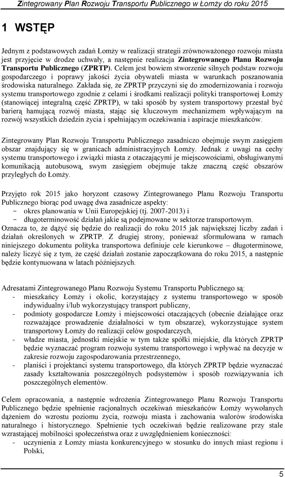 Zakłada się, że ZPRTP przyczyni się do zmodernizowania i rozwoju systemu transportowego zgodnie z celami i środkami realizacji polityki transportowej Łomży (stanowiącej integralną część ZPRTP), w