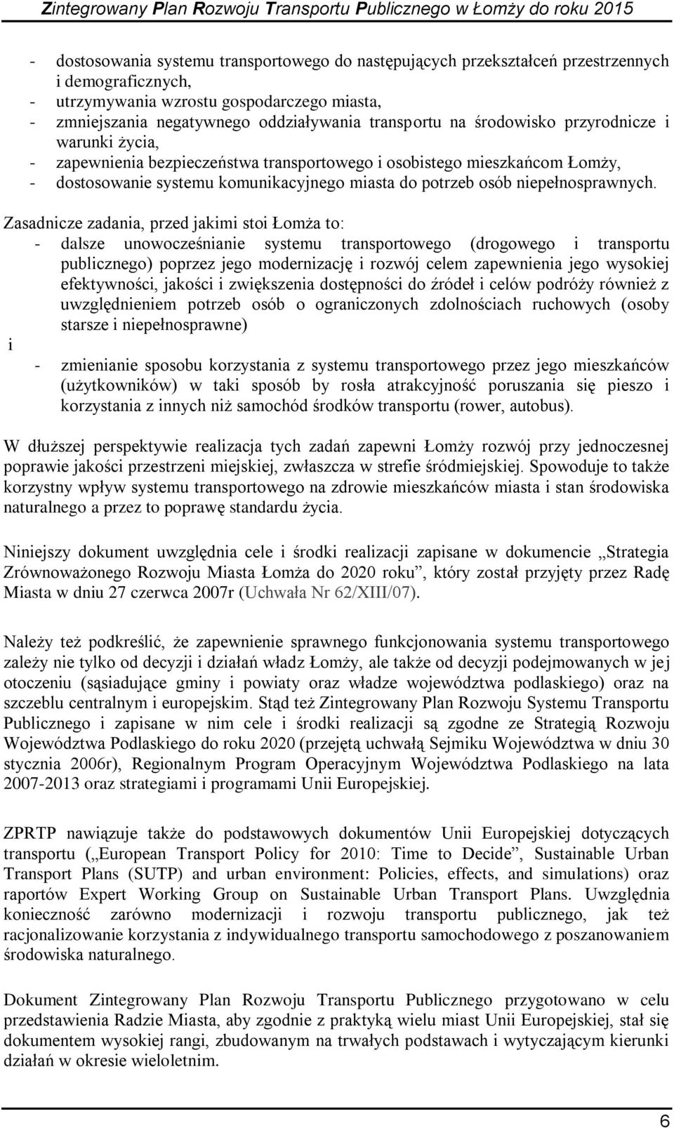 Zasadnicze zadania, przed jakimi stoi Łomża to: - dalsze unowocześnianie systemu transportowego (drogowego i transportu publicznego) poprzez jego modernizację i rozwój celem zapewnienia jego wysokiej