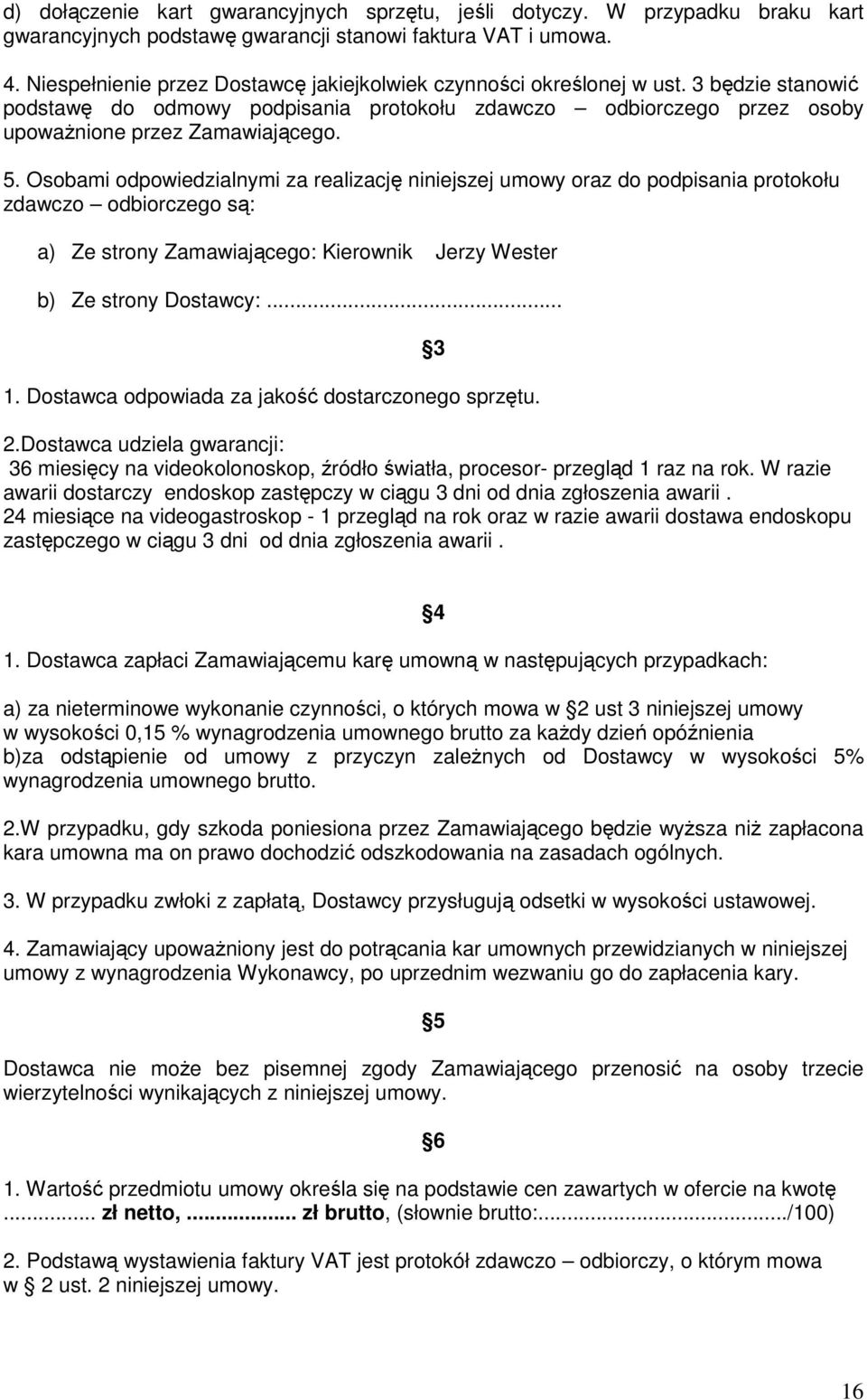 Osobami odpowiedzialnymi za realizację niniejszej umowy oraz do podpisania protokołu zdawczo odbiorczego są: a) Ze strony Zamawiającego: Kierownik Jerzy Wester b) Ze strony Dostawcy:... 1.