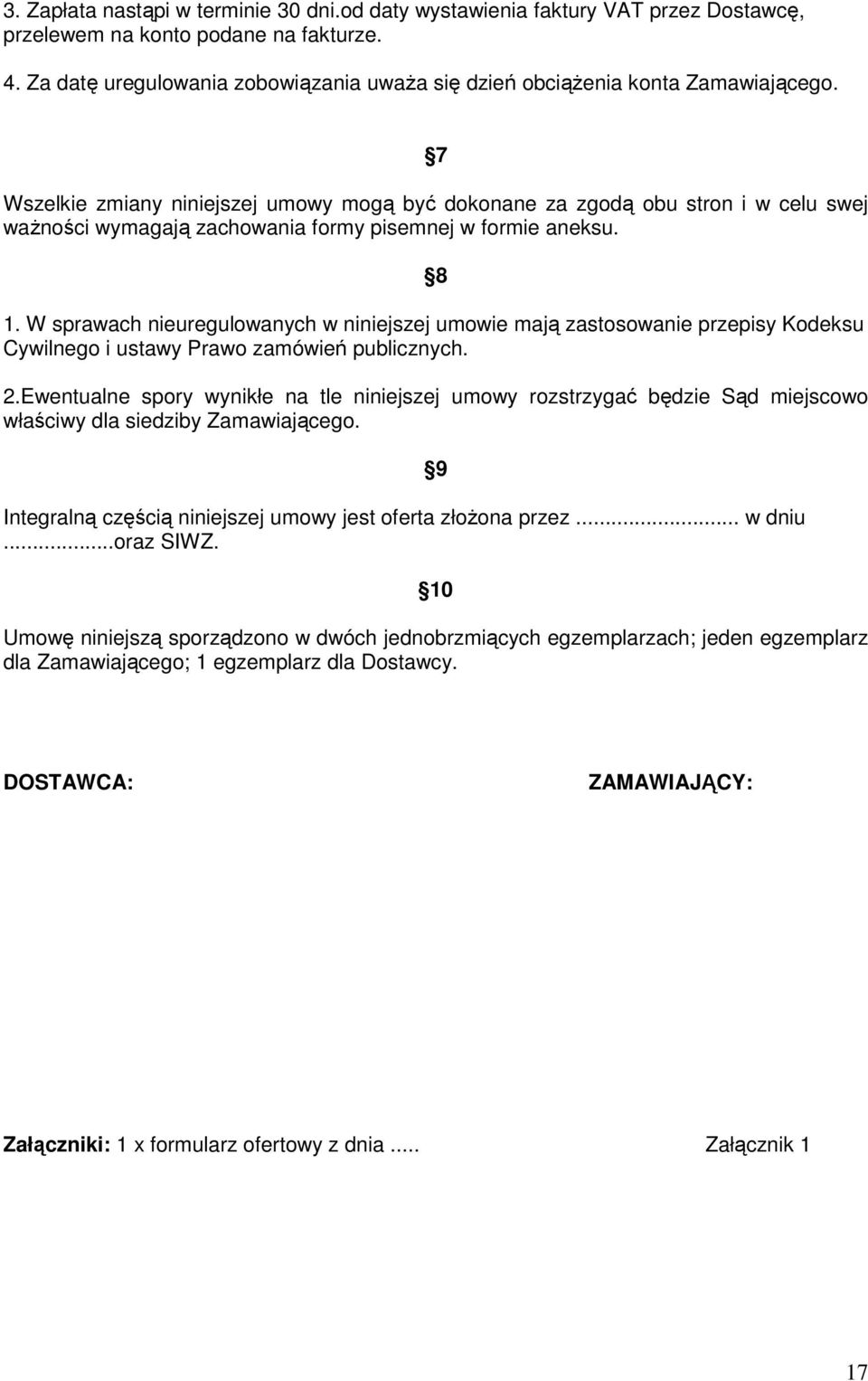 7 Wszelkie zmiany niniejszej umowy mogą być dokonane za zgodą obu stron i w celu swej waŝności wymagają zachowania formy pisemnej w formie aneksu. 8 1.