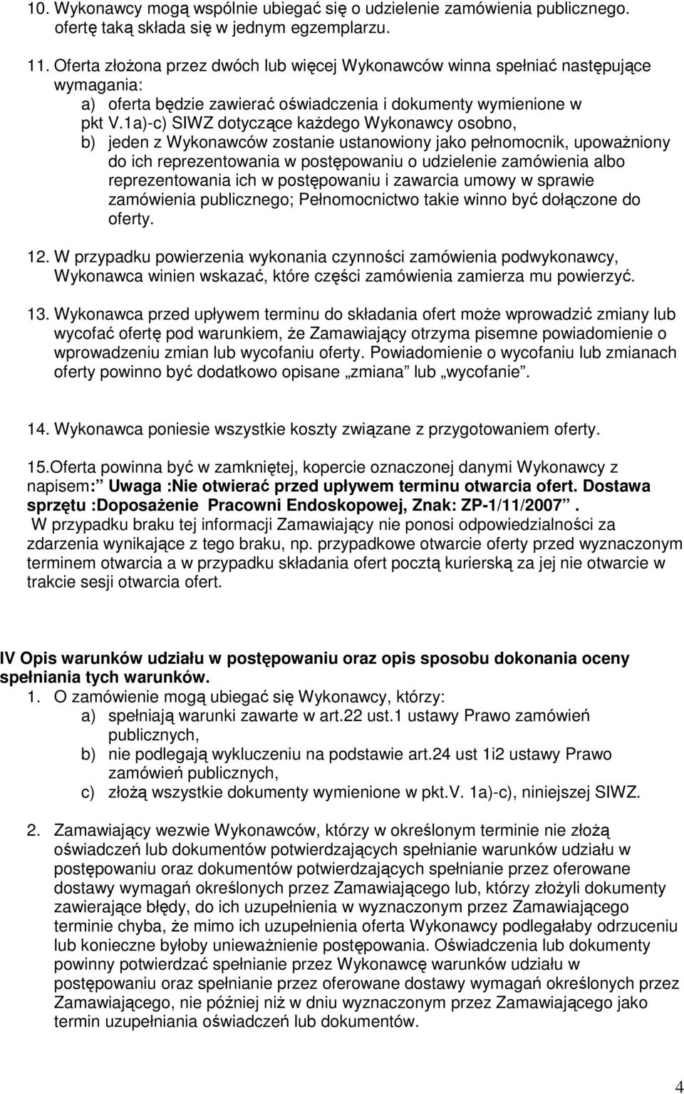 1a)-c) SIWZ dotyczące kaŝdego Wykonawcy osobno, b) jeden z Wykonawców zostanie ustanowiony jako pełnomocnik, upowaŝniony do ich reprezentowania w postępowaniu o udzielenie zamówienia albo