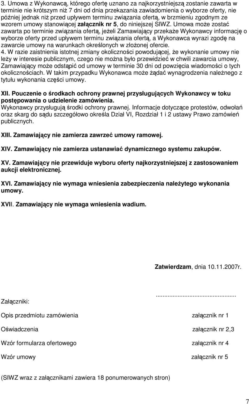 Umowa moŝe zostać zawarta po terminie związania ofertą, jeŝeli Zamawiający przekaŝe Wykonawcy informację o wyborze oferty przed upływem terminu związania ofertą, a Wykonawca wyrazi zgodę na zawarcie