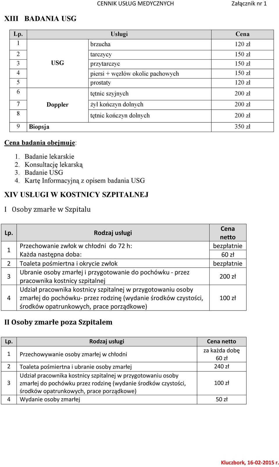 tętnic kończyn dolnych 200 zł 9 Biopsja 350 zł Cena badania obejmuje: 1. Badanie lekarskie 2. Konsultację lekarską 3. Badanie USG 4.