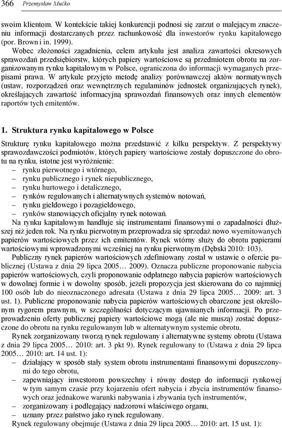 Wobec złożoności zagadnienia, celem artykułu jest analiza zawartości okresowych sprawozdań przedsiębiorstw, których papiery wartościowe są przedmiotem obrotu na zorganizowanym rynku kapitałowym w