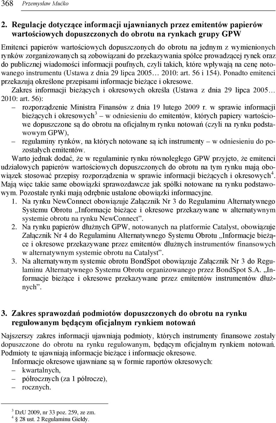 wymienionych rynków zorganizowanych są zobowiązani do przekazywania spółce prowadzącej rynek oraz do publicznej wiadomości informacji poufnych, czyli takich, które wpływają na cenę notowanego